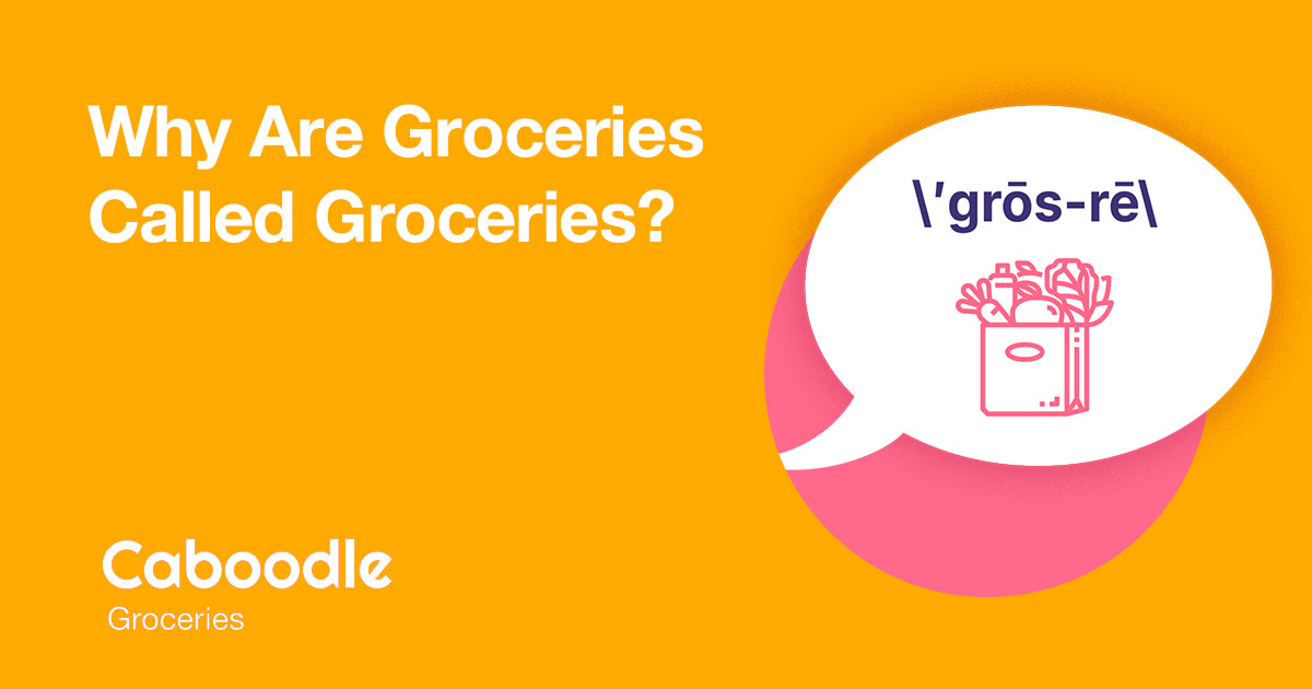 Why Are Groceries Called Groceries? - Caboodle Groceries